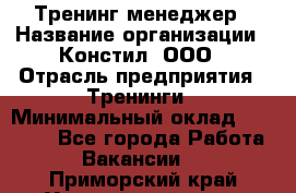 Тренинг менеджер › Название организации ­ Констил, ООО › Отрасль предприятия ­ Тренинги › Минимальный оклад ­ 38 000 - Все города Работа » Вакансии   . Приморский край,Уссурийский г. о. 